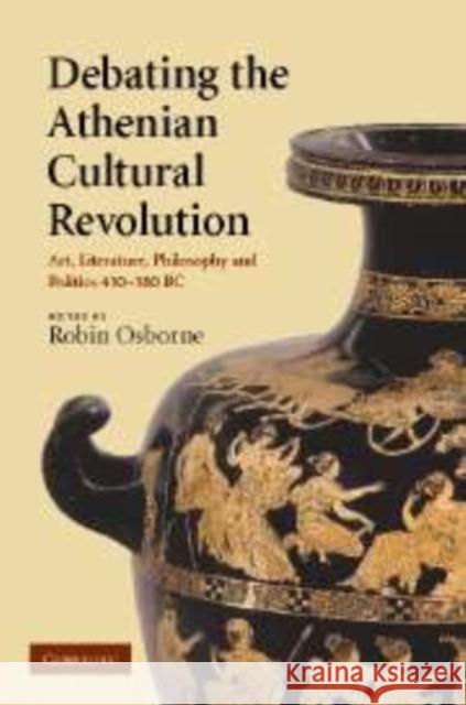 Debating the Athenian Cultural Revolution: Art, Literature, Philosophy, and Politics 430-380 BC Osborne, Robin 9780521130585 Cambridge University Press - książka