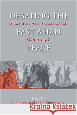 Debating the East Asian Peace: What It Is. How It Came About. Will It Last? Elin Bjarnegard Joakim Kreutz 9788776942205 Nordic Institute of Asian Studies - książka