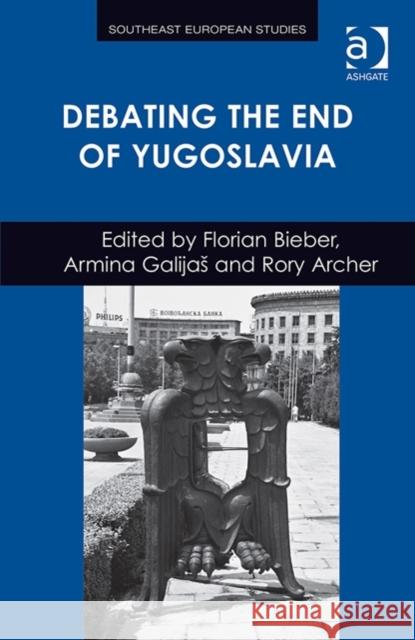 Debating the End of Yugoslavia Florian Bieber Armina Galija Rory Archer 9781409467113 Ashgate Publishing Limited - książka