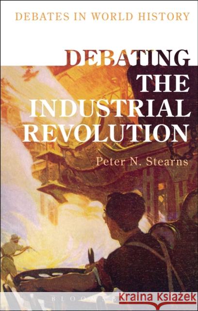 Debating the Industrial Revolution Peter N. Stearns 9781472589354 Bloomsbury Academic - książka