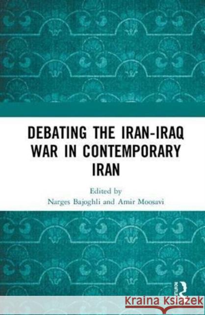 Debating the Iran-Iraq War in Contemporary Iran Narges Bajoghli Amir Moosavi 9781138485020 Routledge - książka