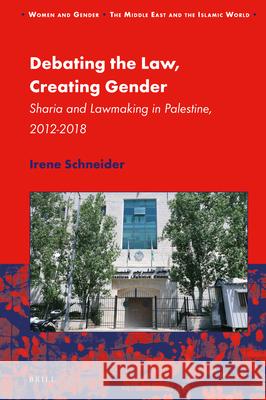 Debating the Law, Creating Gender: Sharia and Lawmaking in Palestine, 2012-2018 Irene Schneider 9789004442306 Brill - książka