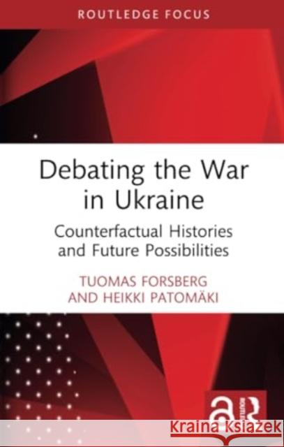 Debating the War in Ukraine: Counterfactual Histories and Future Possibilities Tuomas Forsberg Heikki Patom?ki 9781032450865 Routledge - książka