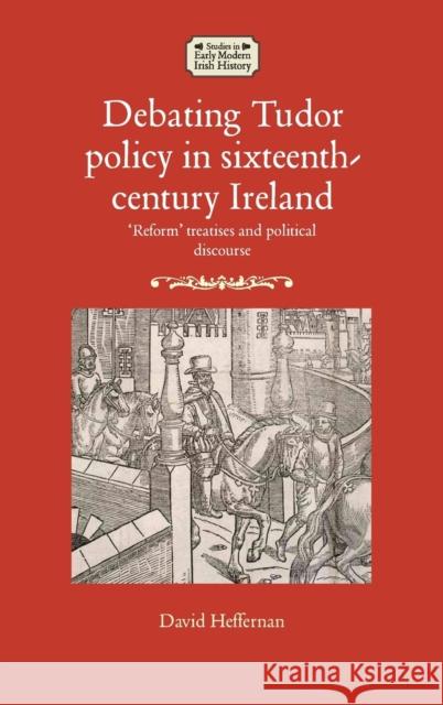 Debating Tudor policy in sixteenth-century Ireland: 'Reform' treatises and political discourse Heffernan, David 9781526118165 Manchester University Press - książka