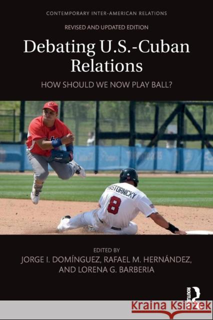 Debating U.S.-Cuban Relations: How Should We Now Play Ball? Hernández, Rafael M. 9781138281240 Routledge - książka