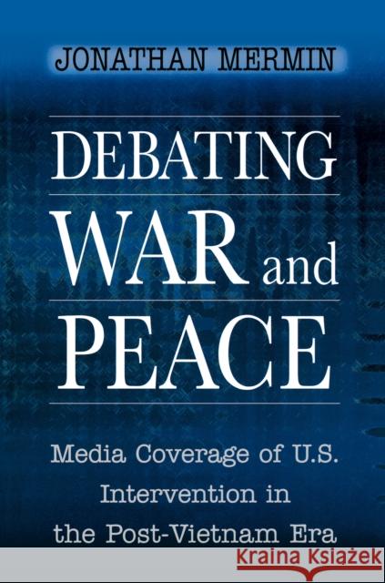 Debating War and Peace: Media Coverage of U.S. Intervention in the Post-Vietnam Era Mermin, Jonathan 9780691005348 Princeton University Press - książka