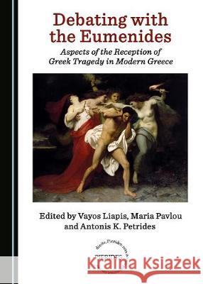 Debating with the Eumenides: Aspects of the Reception of Greek Tragedy in Modern Greece Vayos Liapis Antonis Petrides 9781443879644 Cambridge Scholars Publishing - książka