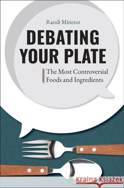 Debating Your Plate: The Most Controversial Foods and Ingredients Randi Minetor 9781440874352 Greenwood - książka