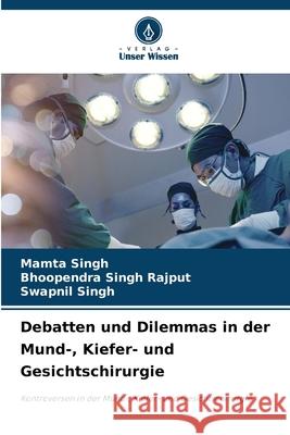 Debatten und Dilemmas in der Mund-, Kiefer- und Gesichtschirurgie Singh, Mamta, Rajput, Bhoopendra Singh, Singh, Swapnil 9786208670856 Verlag Unser Wissen - książka