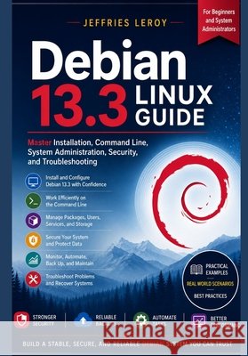 Debian 13.3 Linux Guide: Master Installation, Command Line, System Administration, Security, and Troubleshooting Leroy, Jeffries 9798170939640 Independently Published - książka
