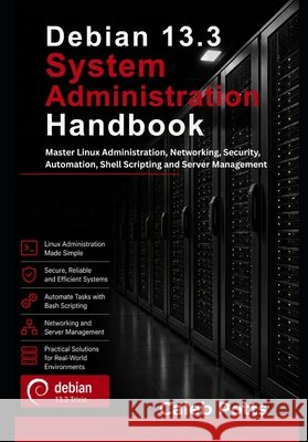 Debian 13.3 System Administration Handbook: Master Linux Administration, Networking, Security, Automation, Shell Scripting and Server Management Potts, Caleb 9798184023373 Independently Published - książka