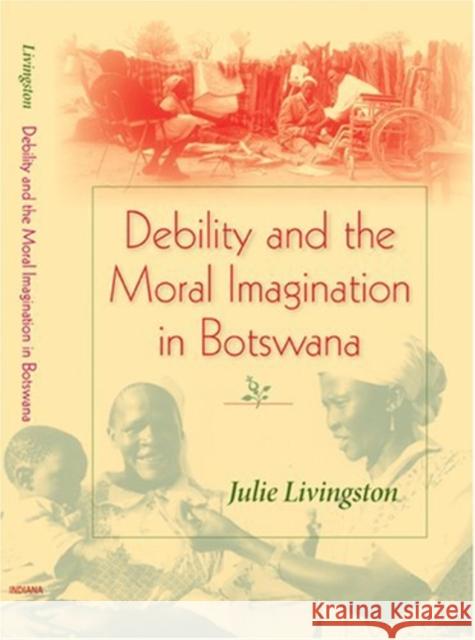 Debility and the Moral Imagination in Botswana Julie Livingston 9780253217851 Indiana University Press - książka
