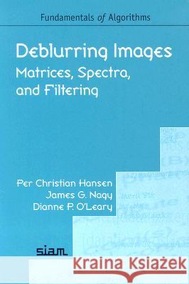 Deblurring Images: Matrices, Spectra, and Filtering Per Christian Hansen James G. Nagy 9780898716184 SOCIETY FOR INDUSTRIAL & APPLIED MATHEMATICS, - książka