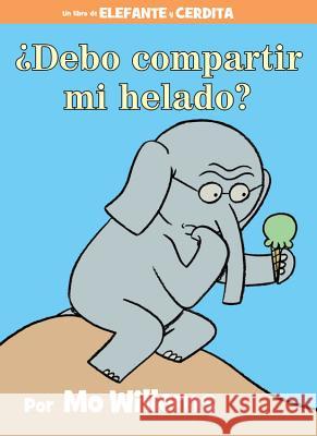¿Debo Compartir Mi Helado? (an Elephant and Piggie Book, Spanish Edition) Willems, Mo 9781484722916 Disney Press - książka