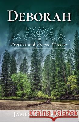 Deborah: Prophet and Prayer Warrior James J. Stewart 9781736272428 James J Stewart - książka