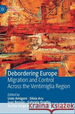 Debordering Europe: Migration and Control Across the Ventimiglia Region Amigoni, Livio 9783030565176 Palgrave MacMillan - książka