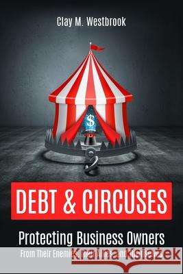 Debt and Circuses: Protecting Business Owners From Their Enemies, Their Allies, and Themselves Westbrook, Clay M. 9780692685778 Ascent Strategy Books - książka
