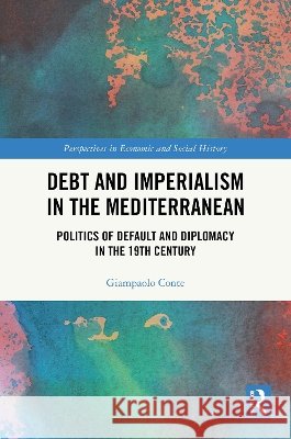 Debt and Imperialism in the Mediterranean: Politics of Default and Diplomacy in the 19th Century Giampaolo (Department of Philosophy, Communication and Performance, Roma Tre University, Rome, Italy.) Conte 9781041283959 Taylor & Francis Ltd - książka
