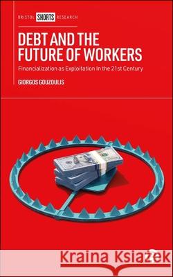 Debt and the Future of Workers: Financialization as Exploitation in the 21st Century  9781529241907 Bristol University Press - książka