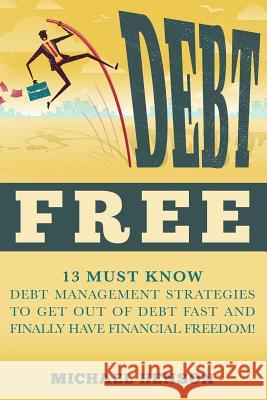 Debt Free: 13 Must Know Debt Management Strategies to Get Out of Debt Fast and Finally Have Financial Freedom Michael Henson 9781511983815 Createspace Independent Publishing Platform - książka