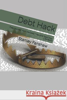 Debt Hack: Free Yourself from the Debt Trap and Take Your Life Back Stanley Fanshaw 9781090901545 Independently Published - książka