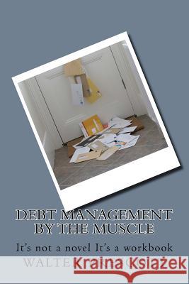 Debt Management by The Muscle: It's not a novel It's a workbook Prescott, Walter H. 9781979257602 Createspace Independent Publishing Platform - książka