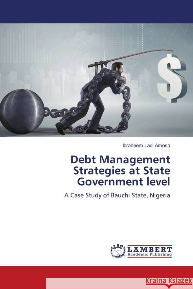 Debt Management Strategies at State Government level Amosa, Ibraheem Ladi 9786204206998 LAP Lambert Academic Publishing - książka