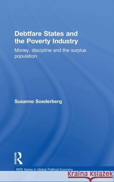 Debtfare States and the Poverty Industry: Money, Discipline and the Surplus Population Susanne Soederberg 9780415822664 Routledge - książka