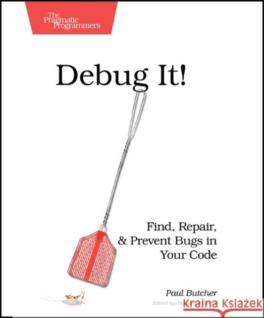 Debug It!: Find, Repair, and Prevent Bugs in Your Code Butcher, Paul 9781934356289 Pragmatic Bookshelf - książka