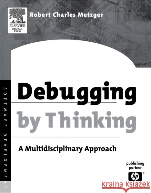 Debugging by Thinking: A Multidisciplinary Approach Robert Charles Metzger (High Performance Computing Division, Hewlett-Packard Company) 9781555583071 Elsevier Science & Technology - książka