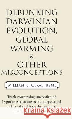 Debunking Darwinian Evolution, Global Warming & Other Misconceptions William C. Ceka 9781973692669 WestBow Press - książka