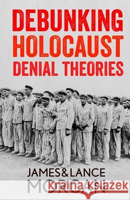 Debunking Holocaust Denial Theories: Two Non-Jews Affirm the Historicity of the Nazi Genocide James Morcan Lance Morcan Hetty Verolme 9780473362287 Sterling Gate Books - książka