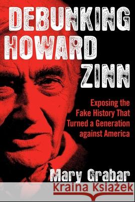 Debunking Howard Zinn: Exposing the Fake History That Turned a Generation Against America Mary Grabar 9781684511525 Regnery History - książka