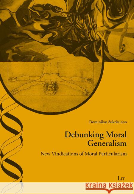 Debunking Moral Generalism: New Vindications of Moral Particularism Dominikus Sukristiono 9783643916853 Lit Verlag - książka