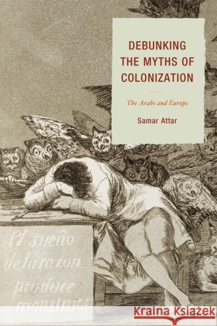 Debunking the Myths of Colonization: The Arabs and Europe Attar, Samar 9780761850380 University Press of America - książka