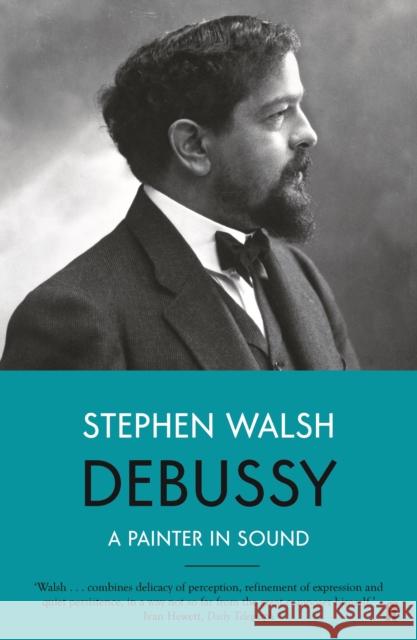 Debussy: A Painter in Sound Professor Stephen Walsh 9780571330171 Faber & Faber - książka