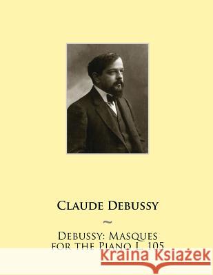 Debussy: Masques for the Piano L. 105 Samwise Publishing, Claude Debussy 9781508529897 Createspace Independent Publishing Platform - książka