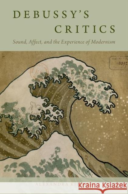 Debussy's Critics: Sound, Affect, and the Experience of Modernism Alexandra Kieffer 9780190847241 Oxford University Press, USA - książka