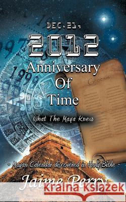 Dec.21, 2012 Anniversary Of Time: What The Maya Knew Perry, Jaime 9781468549102 Authorhouse - książka