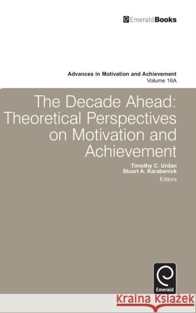 Decade Ahead: Theoretical Perspectives on Motivation and Achievement Stuart Karabenick, Tim Urdan, Tim Urdan, Stuart Karabenick 9780857241115 Emerald Publishing Limited - książka