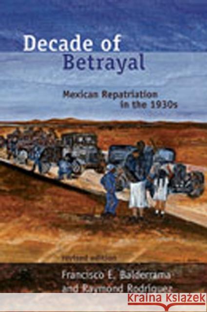 Decade of Betrayal: Mexican Repatriation in the 1930s Francisco E. Balderrama Raymond Rodriguez 9780826339737 University of New Mexico Press - książka