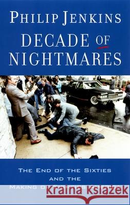 Decade of Nightmares: The End of the Sixties and the Making of Eighties America Philip Jenkins 9780195341584 Oxford University Press, USA - książka