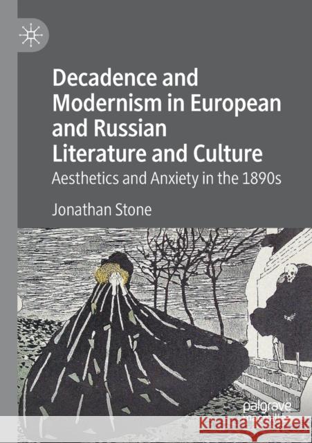 Decadence and Modernism in European and Russian Literature and Culture: Aesthetics and Anxiety in the 1890s Jonathan Stone 9783030344542 Palgrave MacMillan - książka