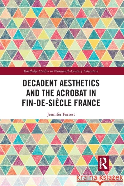 Decadent Aesthetics and the Acrobat in French Fin de Siècle Forrest, Jennifer 9781032089928 Routledge - książka