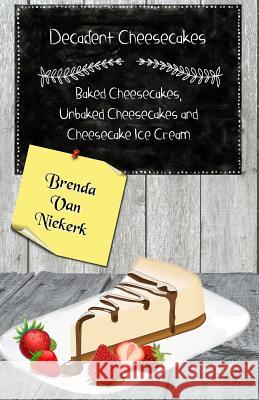 Decadent Cheesecakes: Baked Cheesecakes, Unbaked Cheesecakes and Cheesecake Ice Brenda Van Niekerk 9781508895237 Createspace - książka