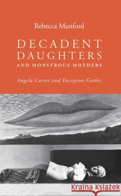 Decadent Daughters & Monstrous CB: Angela Carter and European Gothic Munford, Rebecca 9780719076718 Manchester University Press - książka