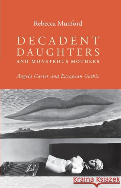 Decadent Daughters and Monstrous Mothers: Angela Carter and European Gothic Rebecca Munford 9781784991036 Manchester University Press - książka