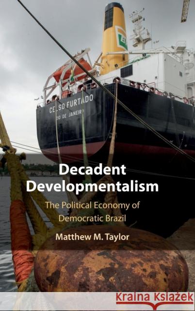 Decadent Developmentalism: The Political Economy of Democratic Brazil Matthew M. Taylor (American University, Washington DC) 9781108842280 Cambridge University Press - książka