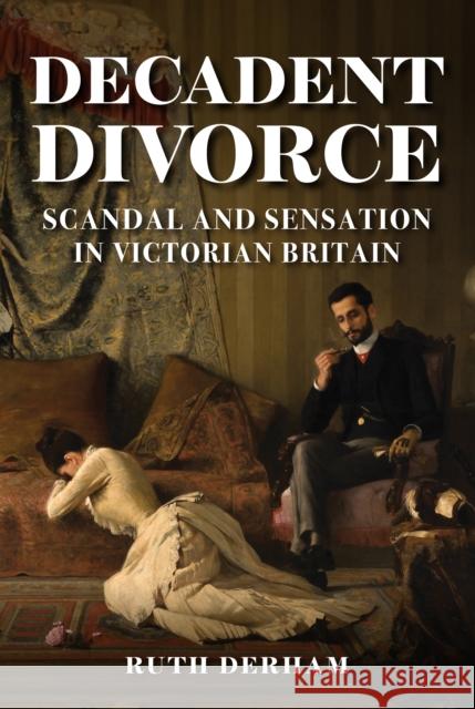 Decadent Divorce: Scandal and Sensation in Victorian Britain Ruth Derham 9781398108943 Amberley Publishing - książka
