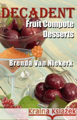 Decadent Fruit Compote Desserts Brenda Van Niekerk 9781508950707 Createspace - książka